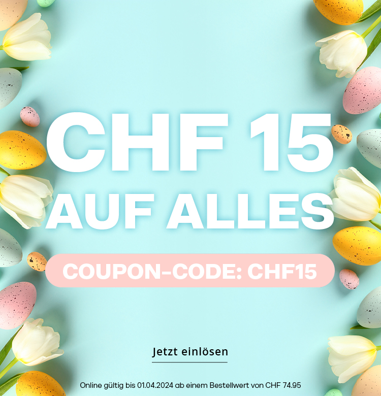 CHF 15.- AUF ALLES! COUPON-CODE: CHF15 Ab einem Bestellwert von CHF 74.95