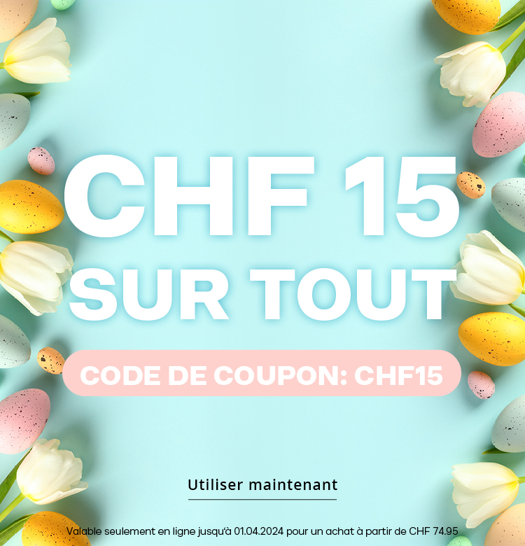 CHF 15.- SUR TOUT! CODE DE COUPON: CHF15 Pour un achat à partir de CHF 74.95